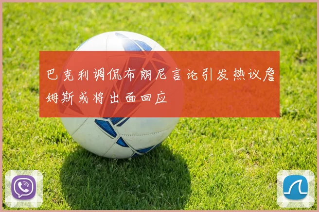 巴克利调侃布朗尼言论引发热议詹姆斯或将出面回应