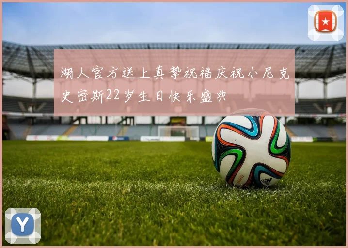 湖人官方送上真挚祝福庆祝小尼克史密斯22岁生日快乐盛典